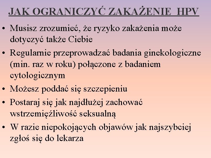 JAK OGRANICZYĆ ZAKAŻENIE HPV • Musisz zrozumieć, że ryzyko zakażenia może dotyczyć także Ciebie