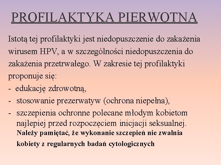 PROFILAKTYKA PIERWOTNA Istotą tej profilaktyki jest niedopuszczenie do zakażenia wirusem HPV, a w szczególności