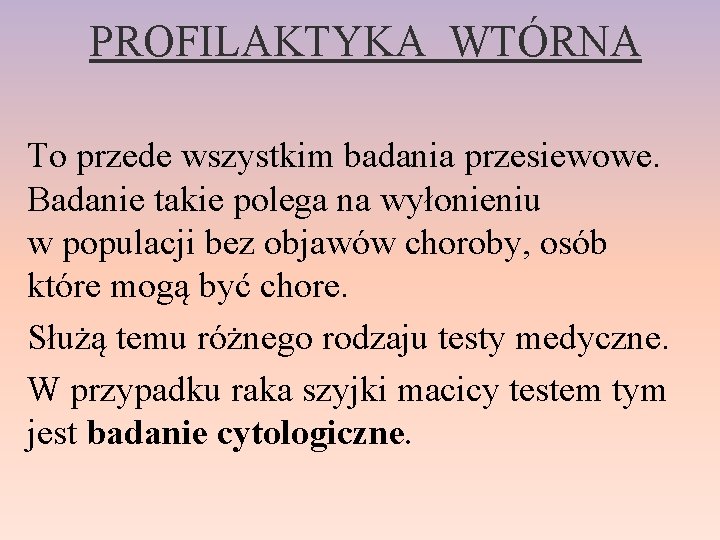PROFILAKTYKA WTÓRNA To przede wszystkim badania przesiewowe. Badanie takie polega na wyłonieniu w populacji