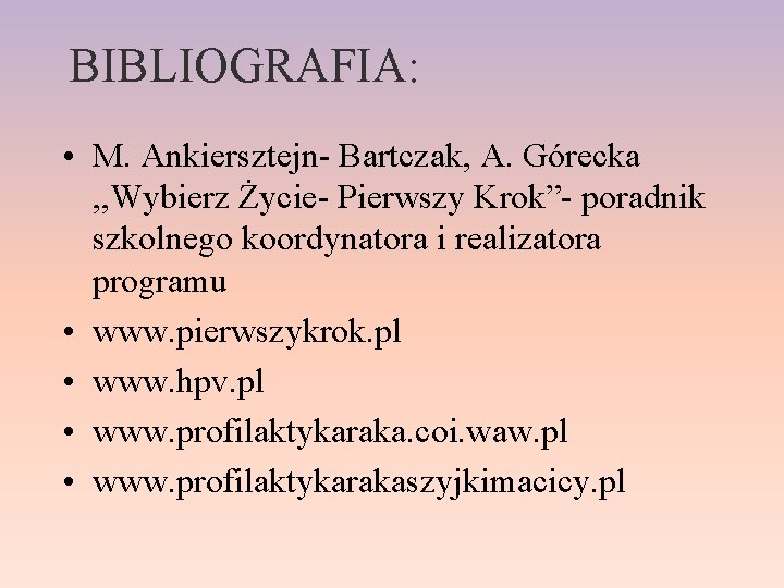 BIBLIOGRAFIA: • M. Ankiersztejn- Bartczak, A. Górecka , , Wybierz Życie- Pierwszy Krok”- poradnik