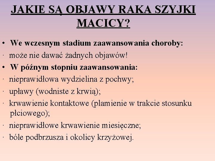 JAKIE SĄ OBJAWY RAKA SZYJKI MACICY? • We wczesnym stadium zaawansowania choroby: · może