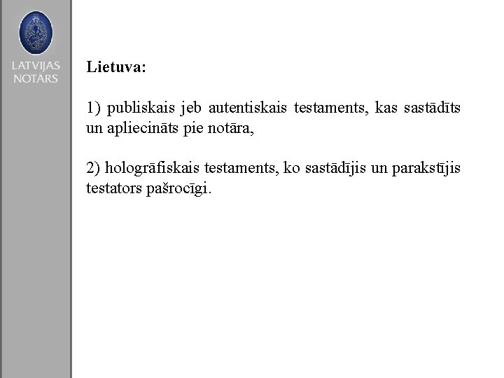 Lietuva: 1) publiskais jeb autentiskais testaments, kas sastādīts un apliecināts pie notāra, 2) hologrāfiskais