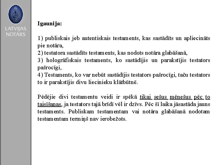 Igaunija: 1) publiskais jeb autentiskais testaments, kas sastādīts un apliecināts pie notāra, 2) testatora