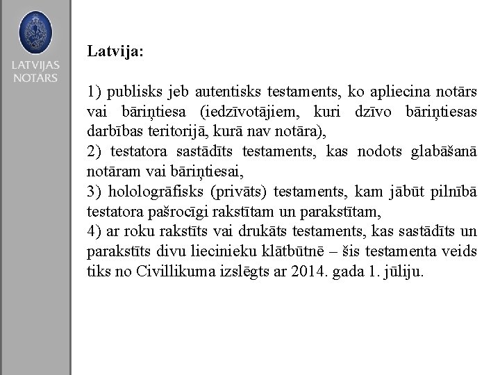 Latvija: 1) publisks jeb autentisks testaments, ko apliecina notārs vai bāriņtiesa (iedzīvotājiem, kuri dzīvo