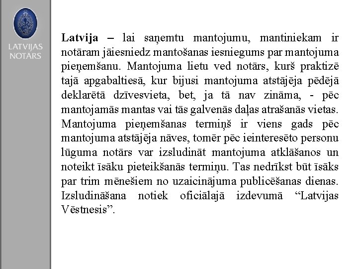 Latvija – lai saņemtu mantojumu, mantiniekam ir notāram jāiesniedz mantošanas iesniegums par mantojuma pieņemšanu.