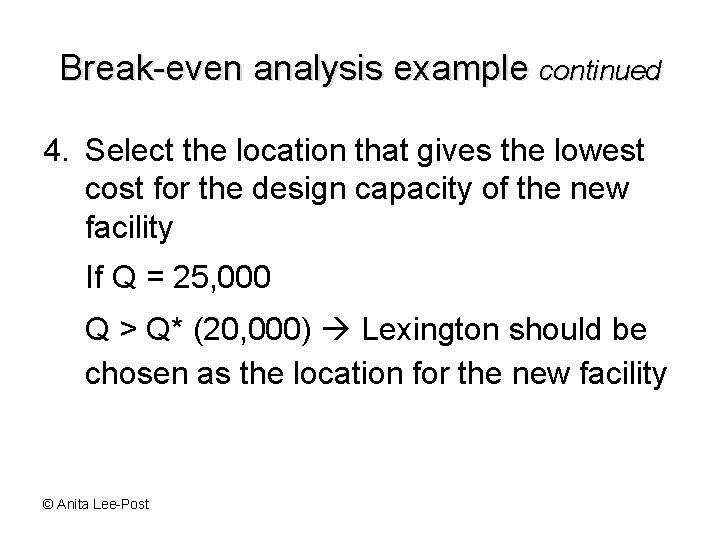 Break-even analysis example continued 4. Select the location that gives the lowest cost for