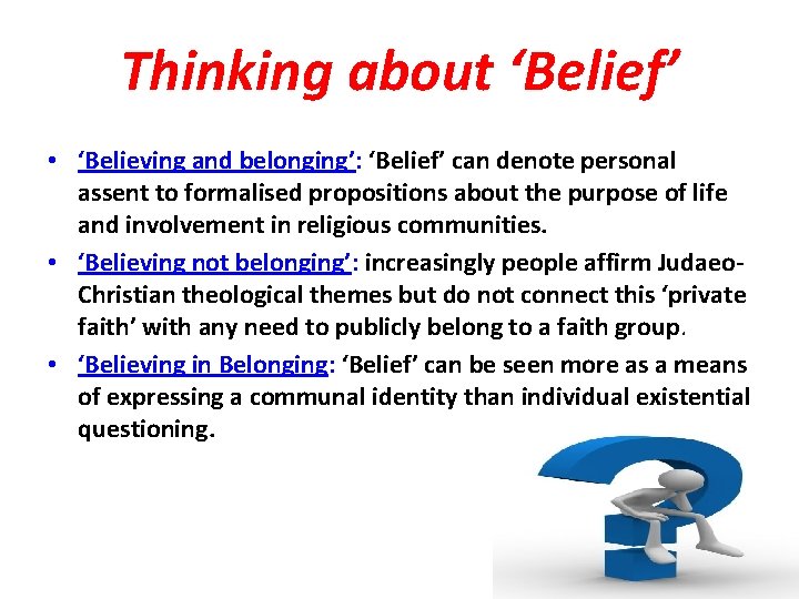 Thinking about ‘Belief’ • ‘Believing and belonging’: ‘Belief’ can denote personal assent to formalised