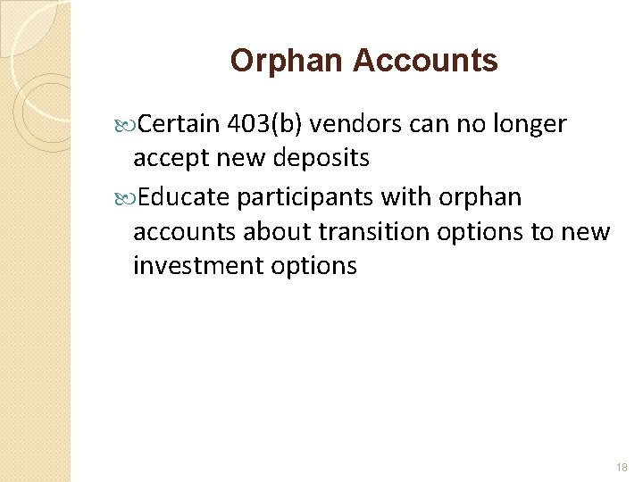 Orphan Accounts Certain 403(b) vendors can no longer accept new deposits Educate participants with