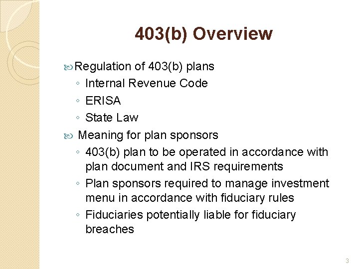 403(b) Overview Regulation of 403(b) plans ◦ Internal Revenue Code ◦ ERISA ◦ State