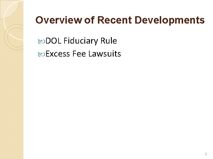 Overview of Recent Developments DOL Fiduciary Rule Excess Fee Lawsuits 8 