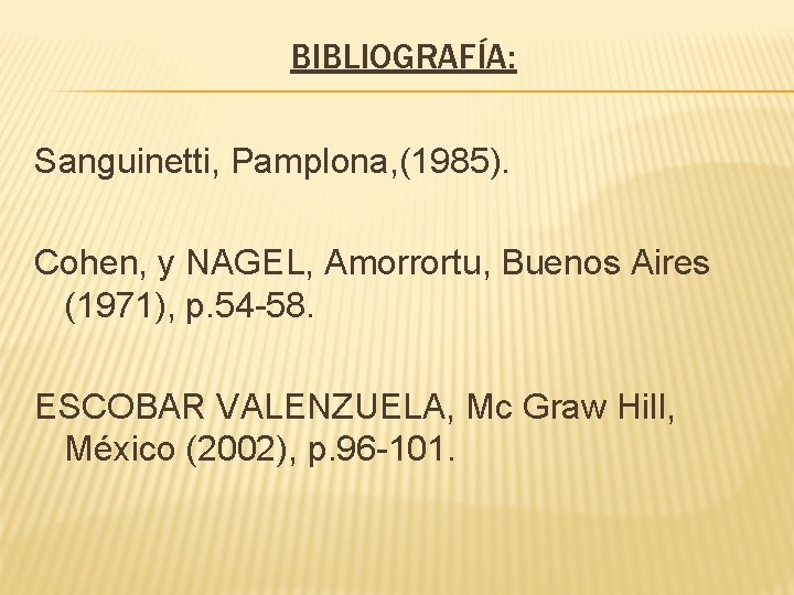 BIBLIOGRAFÍA: Sanguinetti, Pamplona, (1985). Cohen, y NAGEL, Amorrortu, Buenos Aires (1971), p. 54 -58.