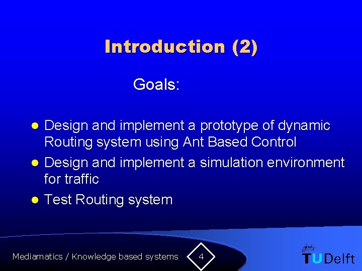 Introduction (2) Goals: Design and implement a prototype of dynamic Routing system using Ant