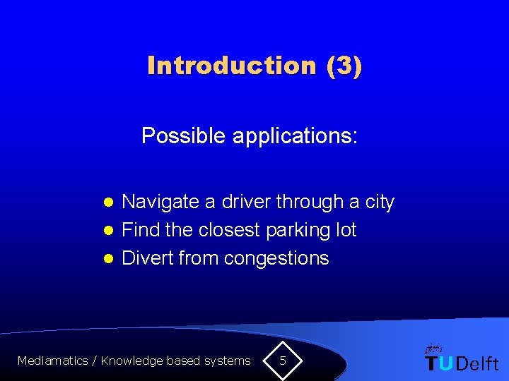Introduction (3) Possible applications: Navigate a driver through a city l Find the closest