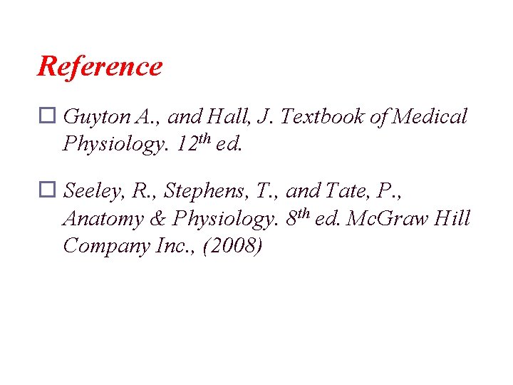 Reference o Guyton A. , and Hall, J. Textbook of Medical Physiology. 12 th