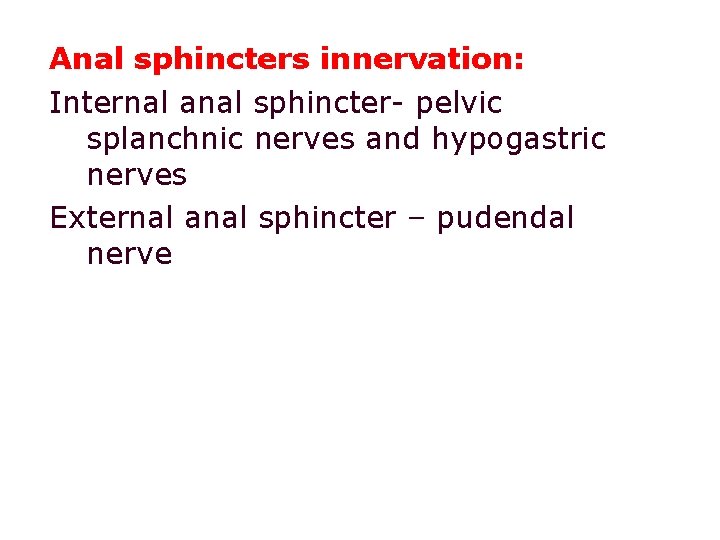Anal sphincters innervation: Internal anal sphincter- pelvic splanchnic nerves and hypogastric nerves External anal
