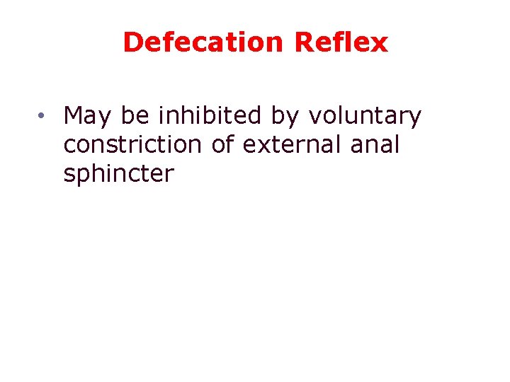 Defecation Reflex • May be inhibited by voluntary constriction of external anal sphincter 