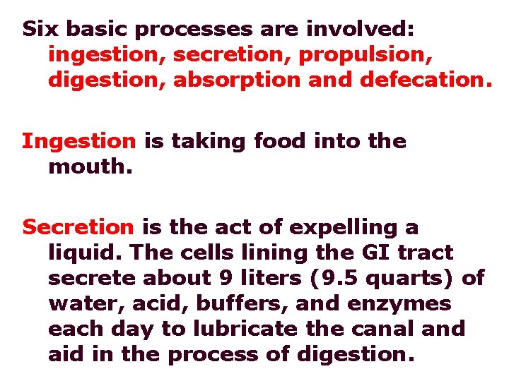 Six basic processes are involved: ingestion, secretion, propulsion, digestion, absorption and defecation. Ingestion is