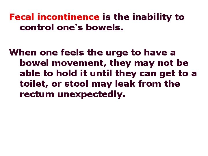 Fecal incontinence is the inability to control one's bowels. When one feels the urge