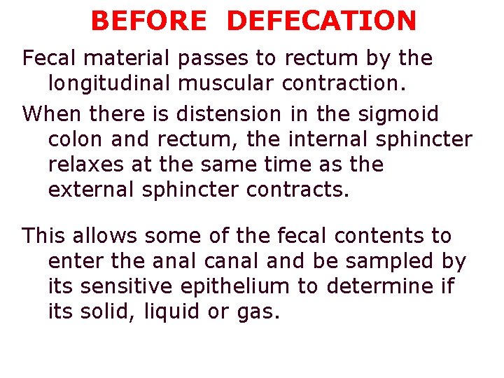 BEFORE DEFECATION Fecal material passes to rectum by the longitudinal muscular contraction. When there