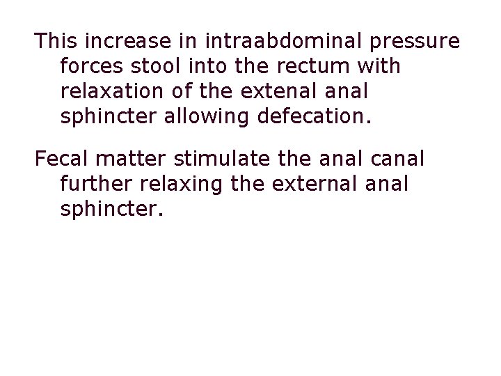 This increase in intraabdominal pressure forces stool into the rectum with relaxation of the