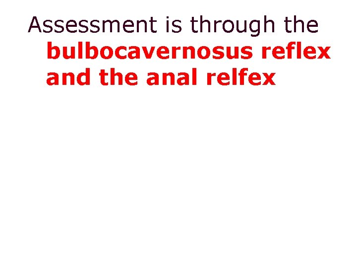 Assessment is through the bulbocavernosus reflex and the anal relfex 