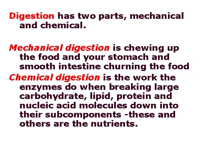 Digestion has two parts, mechanical and chemical. Mechanical digestion is chewing up the food