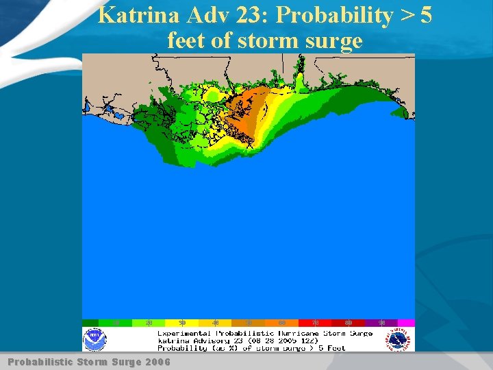 Katrina Adv 23: Probability > 5 feet of storm surge Probabilistic Storm Surge 2006