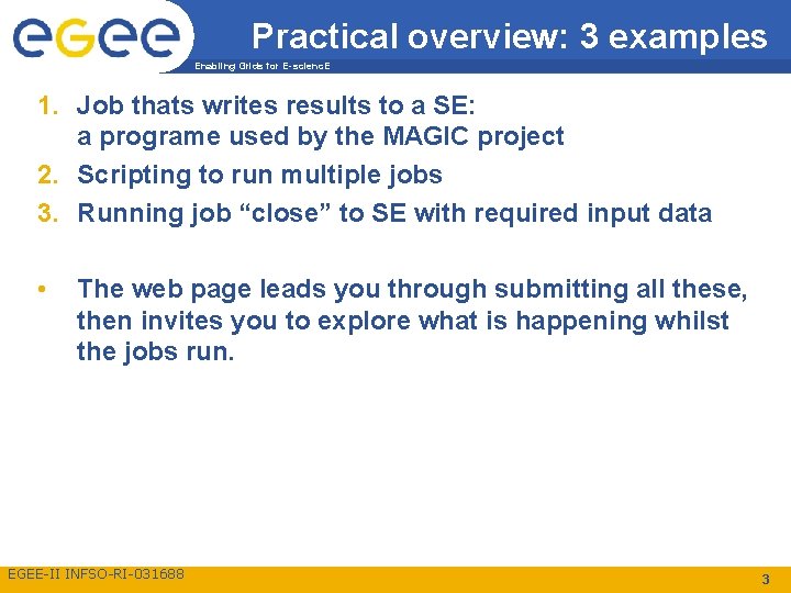 Practical overview: 3 examples Enabling Grids for E-scienc. E 1. Job thats writes results