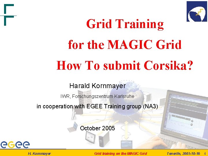 Grid Training for the MAGIC Grid How To submit Corsika? Harald Kornmayer IWR, Forschungszentrum