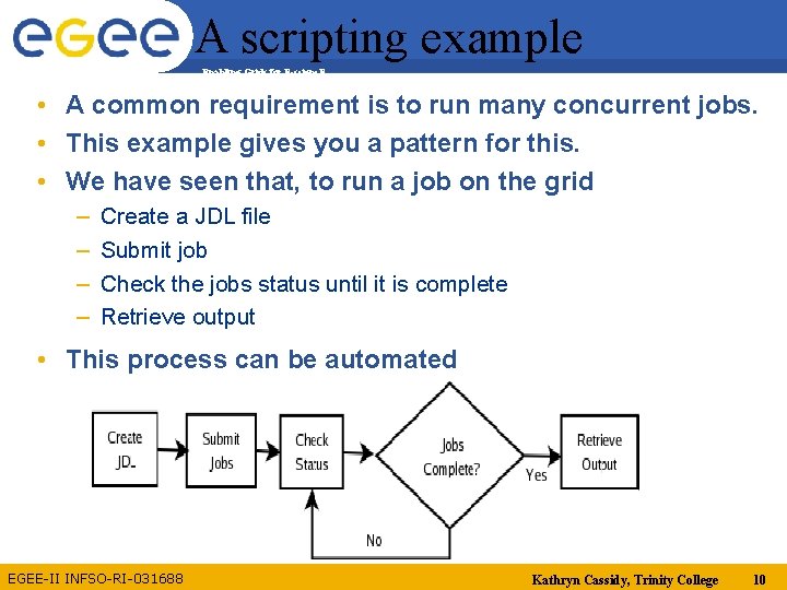A scripting example Enabling Grids for E-scienc. E • A common requirement is to