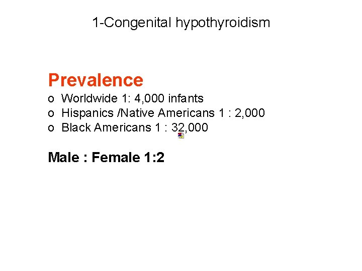 1 Congenital hypothyroidism Prevalence o Worldwide 1: 4, 000 infants o Hispanics /Native Americans