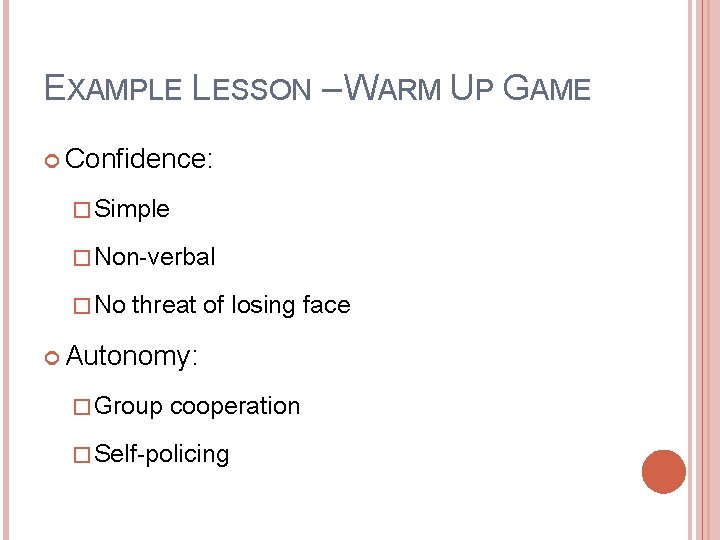 EXAMPLE LESSON – WARM UP GAME Confidence: � Simple � Non-verbal � No threat