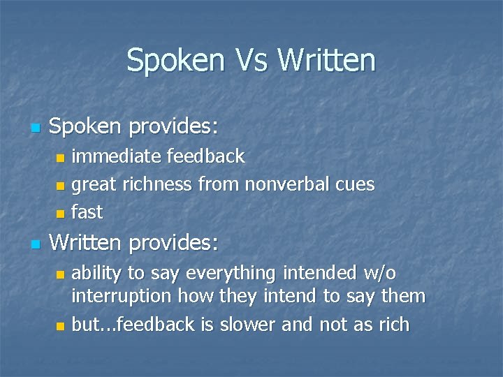Spoken Vs Written n Spoken provides: immediate feedback n great richness from nonverbal cues