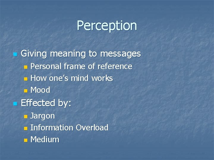 Perception n Giving meaning to messages Personal frame of reference n How one’s mind