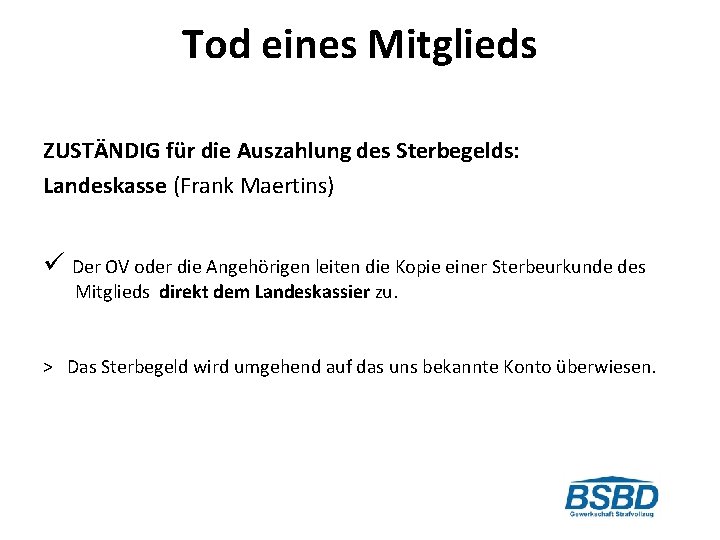 Tod eines Mitglieds ZUSTÄNDIG für die Auszahlung des Sterbegelds: Landeskasse (Frank Maertins) Der OV