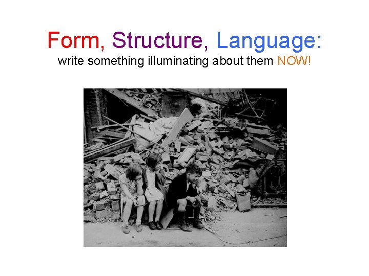 Form, Structure, Language: write something illuminating about them NOW! 