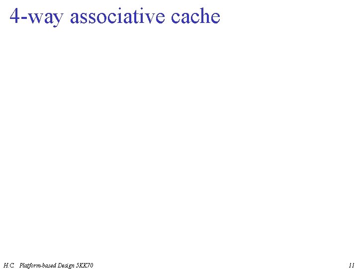 4 -way associative cache H. C. Platform-based Design 5 KK 70 11 