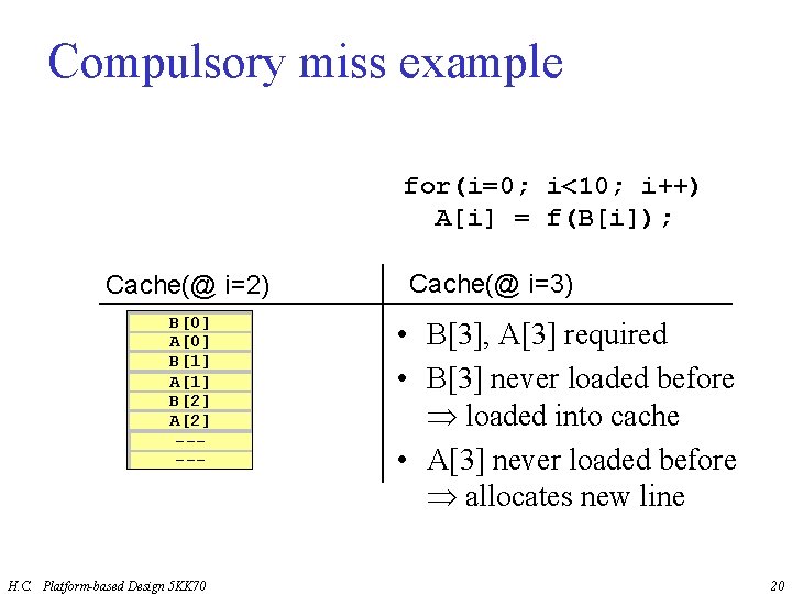 Compulsory miss example for(i=0; i<10; i++) A[i] = f(B[i]); Cache(@ i=2) B[0] A[0] B[1]