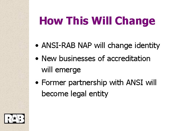 How This Will Change • ANSI-RAB NAP will change identity • New businesses of