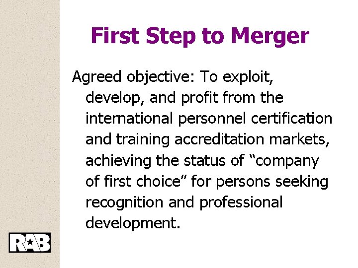 First Step to Merger Agreed objective: To exploit, develop, and profit from the international