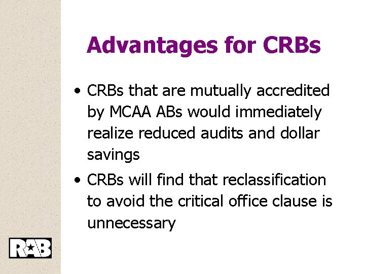 Advantages for CRBs • CRBs that are mutually accredited by MCAA ABs would immediately