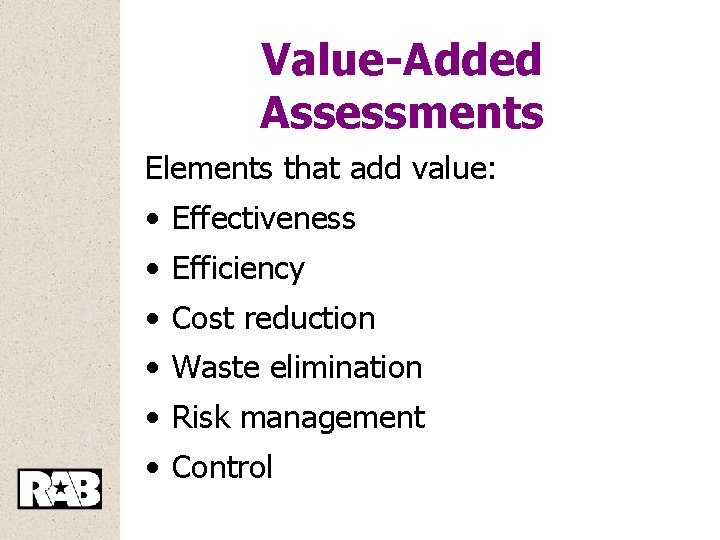 Value-Added Assessments Elements that add value: • Effectiveness • Efficiency • Cost reduction •