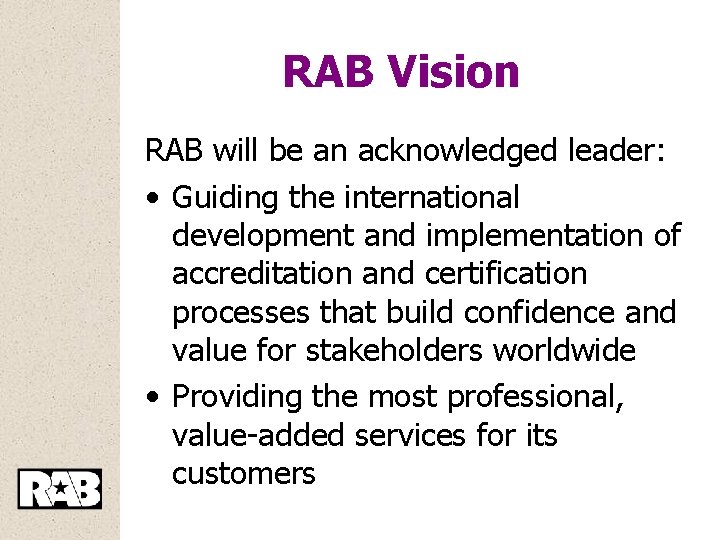 RAB Vision RAB will be an acknowledged leader: • Guiding the international development and