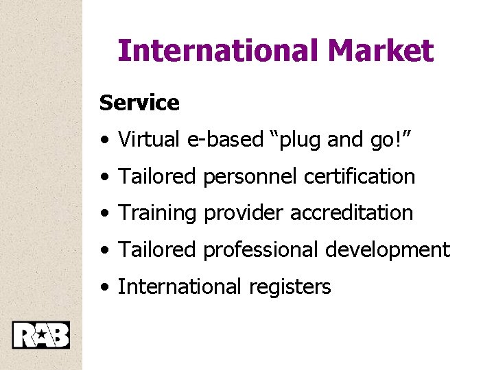 International Market Service • Virtual e-based “plug and go!” • Tailored personnel certification •