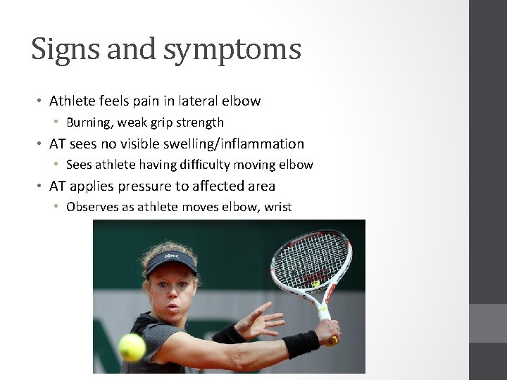 Signs and symptoms • Athlete feels pain in lateral elbow • Burning, weak grip Signs and symptoms • Athlete feels pain in lateral elbow • Burning, weak grip