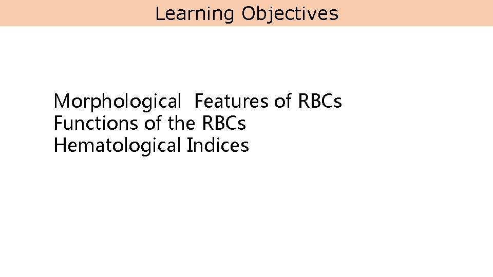 Learning Objectives Morphological Features of RBCs Functions of the RBCs Hematological Indices 