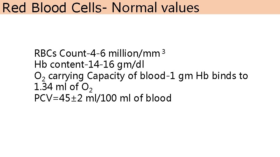 Red Blood Cells- Normal values RBCs Count-4 -6 million/mm 3 Hb content-14 -16 gm/dl