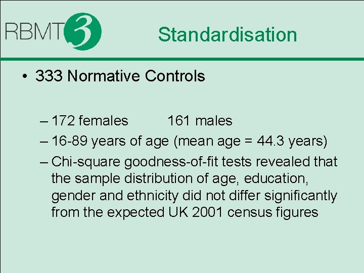 Standardisation • 333 Normative Controls – 172 females 161 males – 16 -89 years