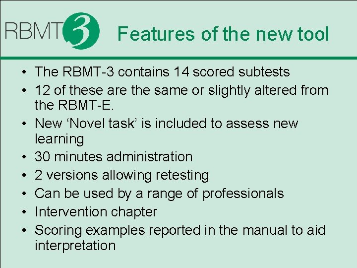 Features of the new tool • The RBMT-3 contains 14 scored subtests • 12