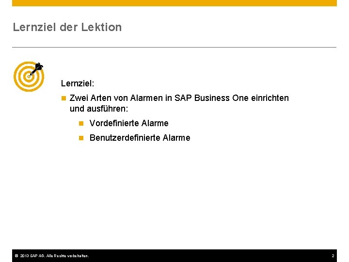 Lernziel der Lektion Lernziel: n Zwei Arten von Alarmen in SAP Business One einrichten